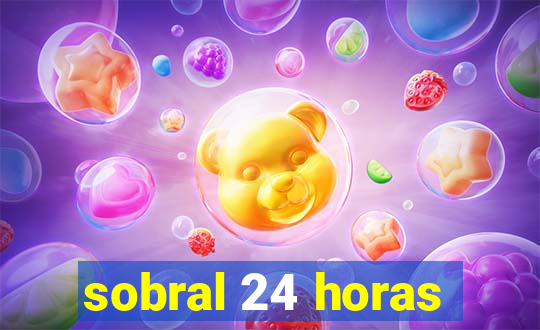 sobral 24 horas